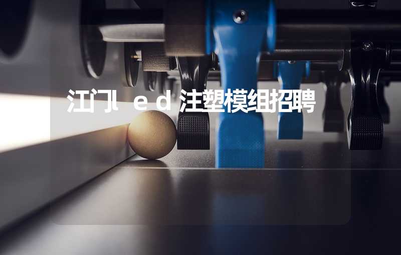 江门led注塑模组招聘 